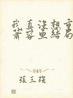 我真没想重生啊萧容鱼结局