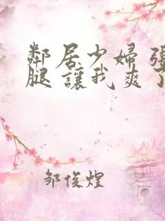 邻居少妇 张开腿 让我爽了一夜