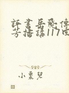 评书岳飞传刘兰芳播讲117回 小说