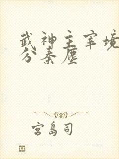 武神主宰境界划分秦尘