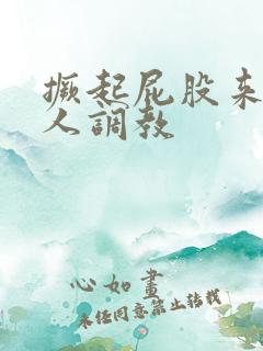 撅起屁股来求主人调教