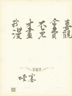 我才不会喜欢你漫画免费观看