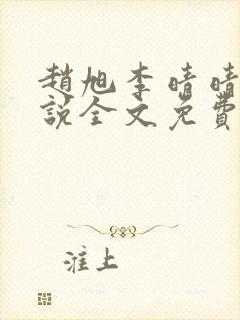 赵旭李晴晴的小说全文免费阅读