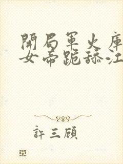 开局军火库我让女帝跪舔江辰