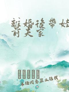 离婚后带娃虐翻前夫家