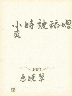 小时被舔嗯啊好爽