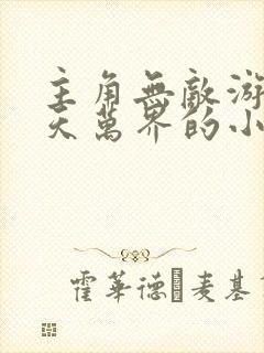 主角无敌游历诸天万界的小说