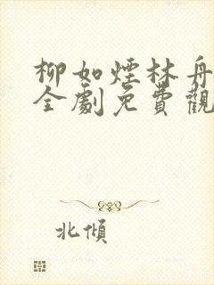 柳如烟林舟短剧全剧免费观看