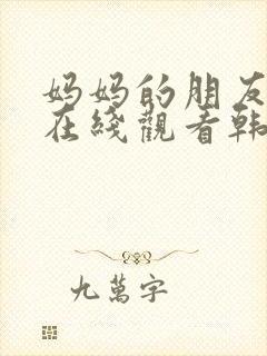 妈妈的朋友免费在线观看韩剧