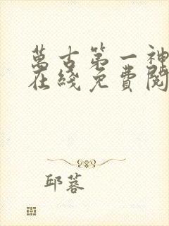 万古第一神小说在线免费阅读