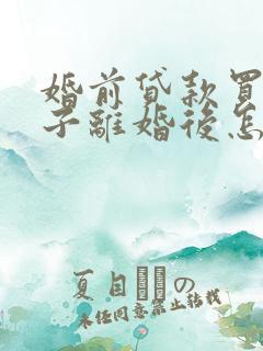 婚前贷款买的房子离婚后怎么算