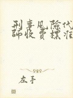 刑事风险代理律师收费标准