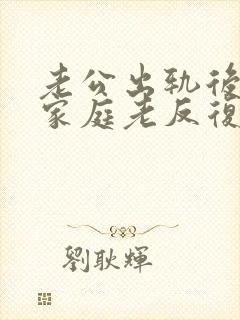 老公出轨后回归家庭老反复咋办