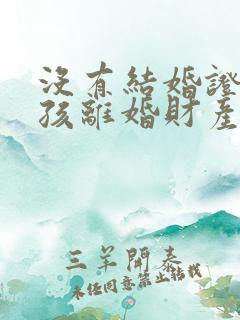 没有结婚证有小孩离婚财产怎么分割