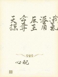 天命反派:我靠掠夺主角气运成神