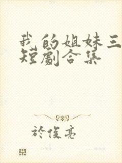 我的姐妹三千岁短剧合集