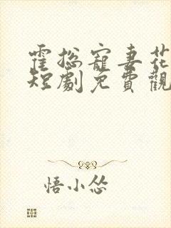 霍总宠妻花样多短剧免费观看全集