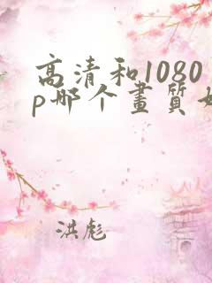 高清和1080p哪个画质好