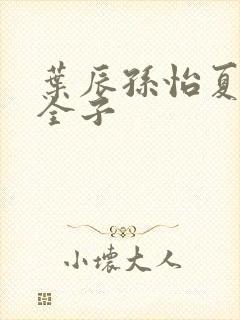 叶辰孙怡夏若雪全子