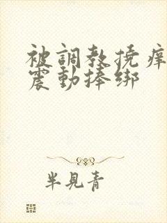 被调教挠痒高潮震动捧绑