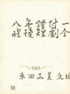 八年错付一朝觉醒后短剧全集