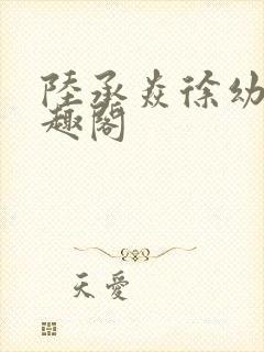 陆承焱徐幼薇笔趣阁