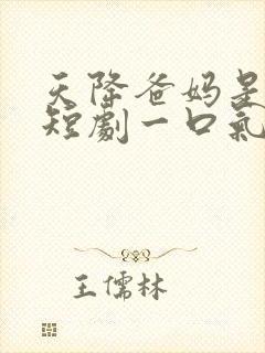 天降爸妈是大佬短剧一口气看完