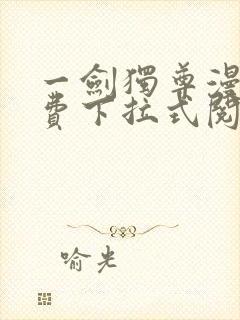 一剑独尊漫画免费下拉式阅读