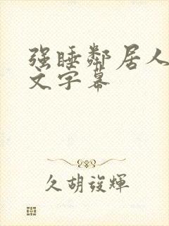 强睡邻居人妻中文字幕