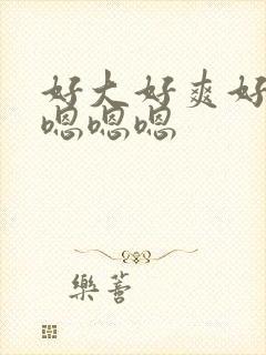 好大好爽好舒服嗯嗯嗯