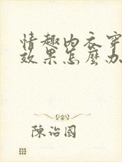 情趣内衣穿不出效果怎么办