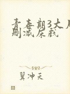 青春期3大尺度删减床戏