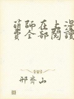 萌师在上漫画免费全部阅读下拉式