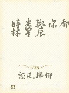 时光与你都很甜林星辰