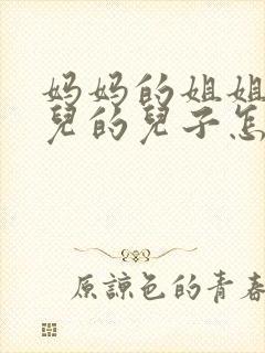 妈妈的姐姐的女儿的儿子怎么称呼