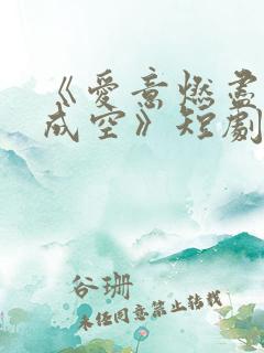 《爱意燃尽情深成空》短剧