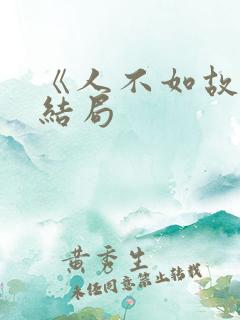 《人不如故》大结局