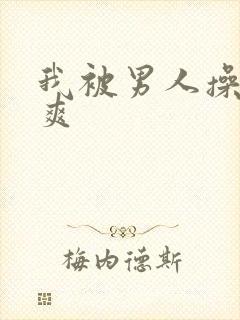 我被男人操的好爽