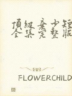 顶级弃少短剧版全集完整版在线观看