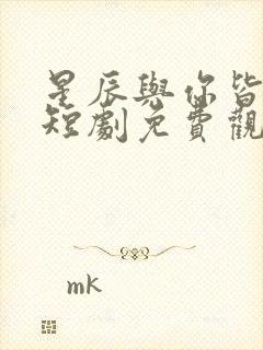 星辰与你皆可期短剧免费观看全集