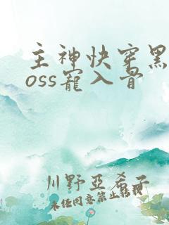 主神快穿黑化boss宠入骨