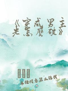 《穿成男主白月光怎么破》