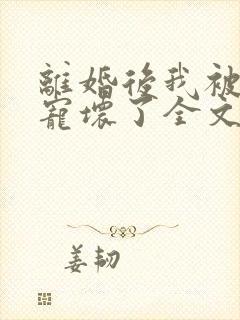 离婚后我被前夫宠坏了全文阅读免费