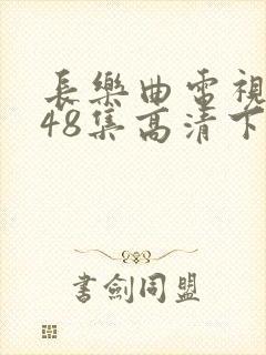 长乐曲电视剧全48集高清下载