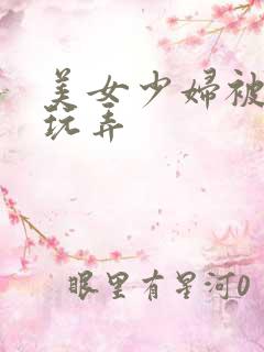 美女少妇被多人玩弄