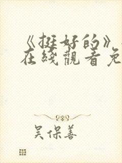 《挺好的》全集在线观看免费