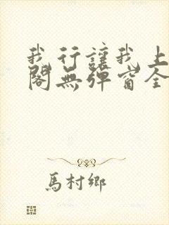 我行让我上笔趣阁无弹窗全文