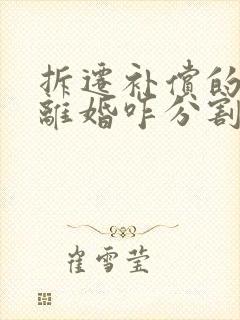 拆迁补偿的房子离婚咋分割