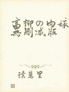 高柳の肉嫁动漫无删减版