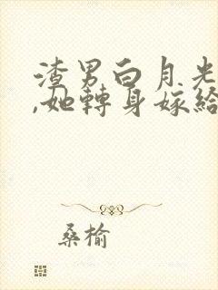 渣男白月光回国,她转身嫁给顶级大佬